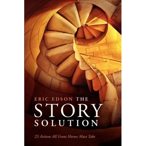 The Story Solution: 23 Actions All Great Heroes Must Take