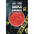 Let the Sauce Simmer: A Novel. Not a Cookbook.