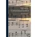 French-Canadian Songs [microform]: With French and English Versions