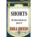 Shorts: The short and one-act plays by Bill Reed