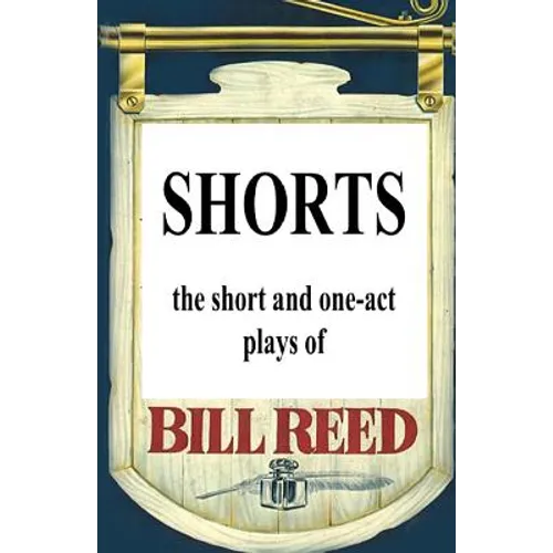 Shorts: The short and one-act plays by Bill Reed