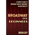 Broadway for Beginners: A Tourist's Guide to Broadway and Off-Broadway in New York City