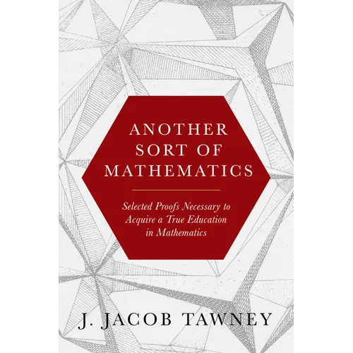 Another Sort of Mathematics: Selected Proofs Necessary to Finally Acquire an Education in Mathematics
