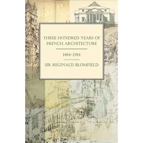 Three Hundred Years of French Architecture 1494-1794