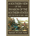 A Southern View of the Invasion of the Southern States and War of 1861-65