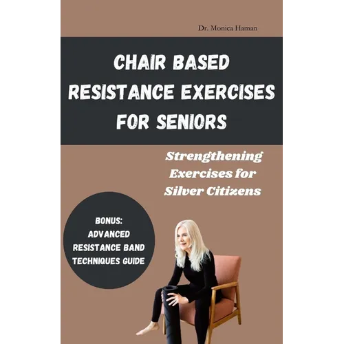 Chair Based Resistance Exercises for Seniors: Strengthening Exercises for Silver Citizens