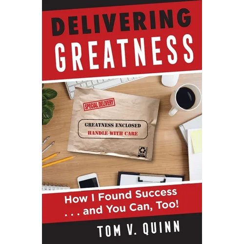Delivering Greatness: How I Found Success...and You Can, Too!