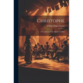 Christophe; a Tragedy in Prose of Imperial Haiti
