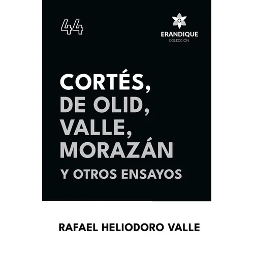 Cortés, De Olid, Valle, Morazán y otros ensayos