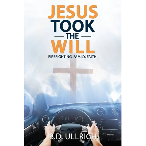 Jesus Took the Will: Firefighting, Family, Faith