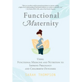 Functional Maternity: Using Functional Medicine and Nutrition to Improve Pregnancy and Childbirth Outcomes