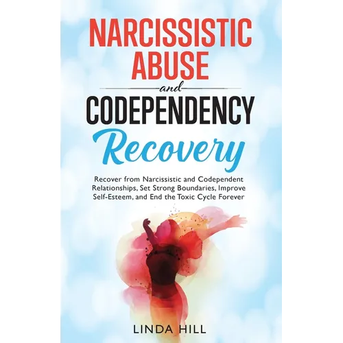 Narcissistic Abuse and Codependency Recovery: Recover from Narcissistic and Codependent Relationships, Set Strong Boundaries, Improve Self-Esteem, and