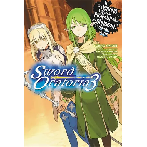 Is It Wrong to Try to Pick Up Girls in a Dungeon? on the Side: Sword Oratoria, Vol. 3 (Light Novel): Volume 3