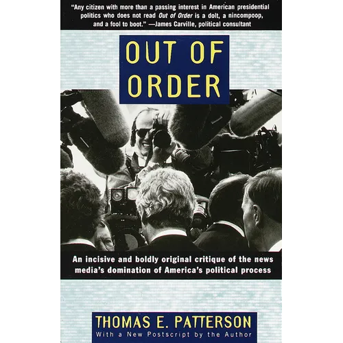 Out of Order: An Incisive and Boldly Original Critique of the News Media's Domination of America's Political Process