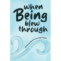 When Being Blew Through