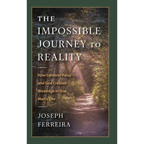 The Impossible Journey to Reality: How Cerebral Palsy and God Created Blessings in One Man's Life