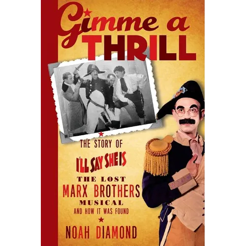 Gimme a Thrill: The Story of I'll Say She Is, The Lost Marx Brothers Musical, and How It Was Found