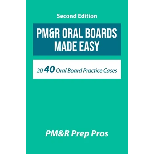 PM&R Oral Boards Made Easy: 40 Oral Board Practice Cases