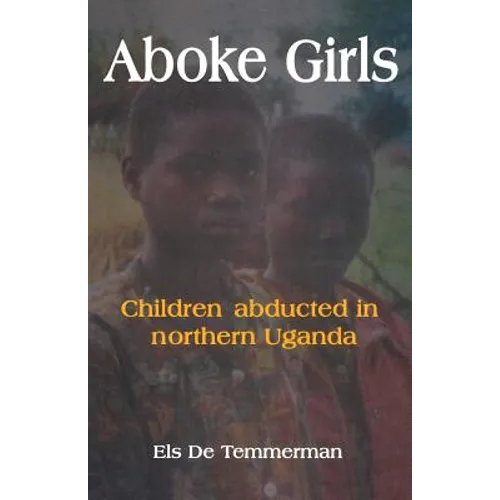 Aboke Girls. Children Abducted in Northern Uganda