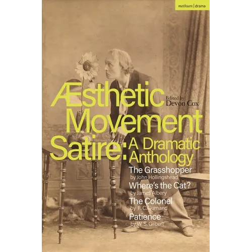 Aesthetic Movement Satire: A Dramatic Anthology: The Grasshopper; Where's the Cat?; The Colonel; Patience