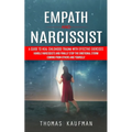 Empath and Narcissist: A Guide to Heal Childhood Trauma With Effective Exercises (Handle Narcissists and Finally Stop the Emotional Storm Coming From