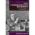 Cybernetics Moment: Or Why We Call Our Age the Information Age