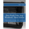 Dave Funk's Tube Amp Workbook - Basic Edition: A Basic Guide to Vintage Tube Amplifiers