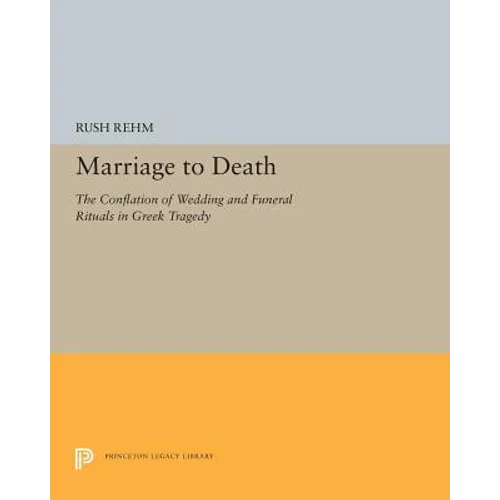 Marriage to Death: The Conflation of Wedding and Funeral Rituals in Greek Tragedy