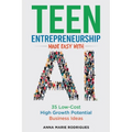 Teen Entrepreneurship Made Easy With AI: 35 Low-Cost High Growth Potential Business Ideas