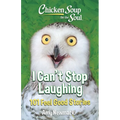 Chicken Soup for the Soul: I Can't Stop Laughing: 101 Feel-Good Stories