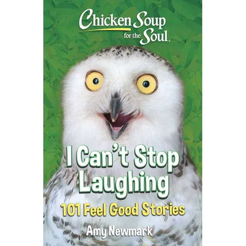 Chicken Soup for the Soul: I Can't Stop Laughing: 101 Feel-Good Stories