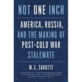 Not One Inch: America, Russia, and the Making of Post-Cold War Stalemate
