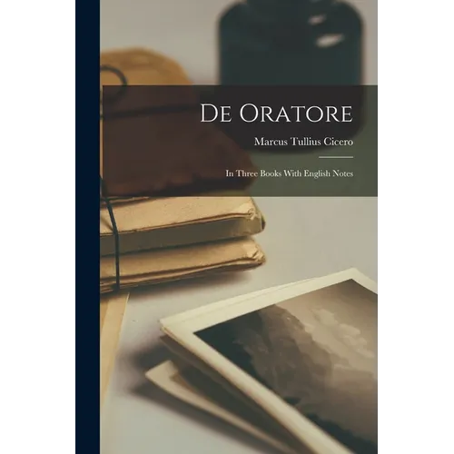 De Oratore: In Three Books With English Notes
