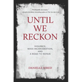 Until We Reckon: Violence, Mass Incarceration, and a Road to Repair