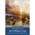 The Complete Plays of John Millington Synge: In the Shadow of the Glen, Riders to the Sea, The Well of the Saints, The Playboy of the Western World, T