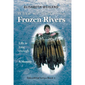 When We Walked on Frozen Rivers: My First Winter on our Remote Fly-In Trapline Reliving a Traditional Lifestyle as Old as the Rivers