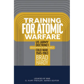 Training for Atomic Warfare: US Army Doctrine and Education in the Early Cold War, 1945-1963
