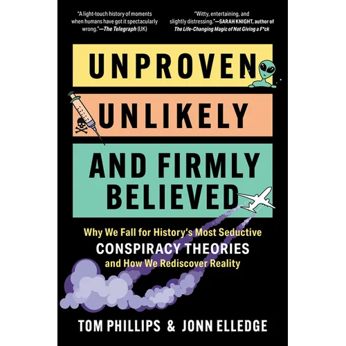 Unproven, Unlikely, and Firmly Believed: Why We Fall for History's Most Seductive Conspiracy Theories, and How We Rediscover Reality