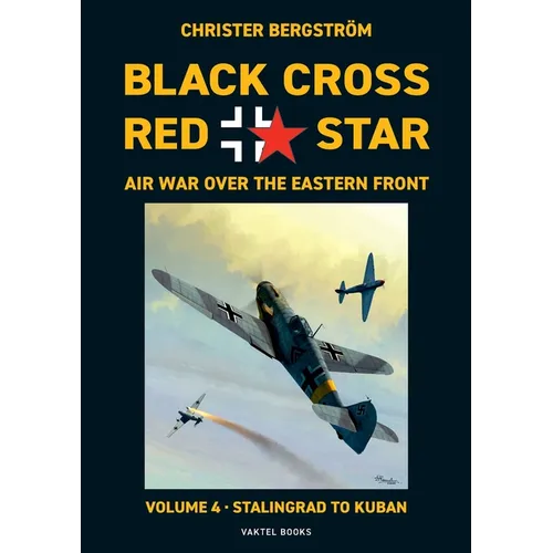 Black Cross Red Star Air War Over the Eastern Front: Volume 4, Stalingrad to Kuban 1942-1943