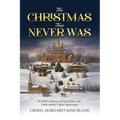 The Christmas That Never Was: A Child's Journey Of Love, Loss, and Faith Amidst Unjust Separation