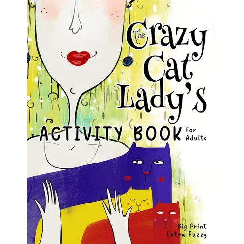 The Crazy Cat Lady's Activity Book for Adults: A CATastrophically Funny, Slightly Ridiculous Activity Book for Every Crazy Cat Lady (or Man) Out There