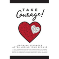 Take Courage!: Growing Stronger after Losing Your Spouse