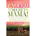 Enough with the Secrets, Mama: An Immigrant Woman's Story of Overcoming Failure, Equipping Women with the Skills Needed to Enjoy a Fruitful Life Free