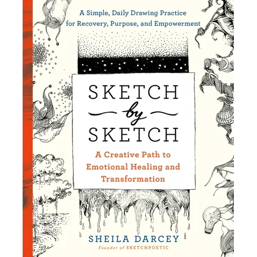 Sketch by Sketch: A Creative Path to Emotional Healing and Transformation (a Sketchpoetic Book)