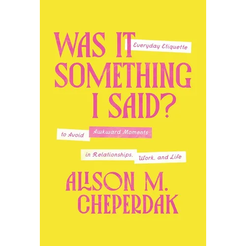 Was It Something I Said?: Everyday Etiquette to Avoid Awkward Moments in Relationships, Work, and Life