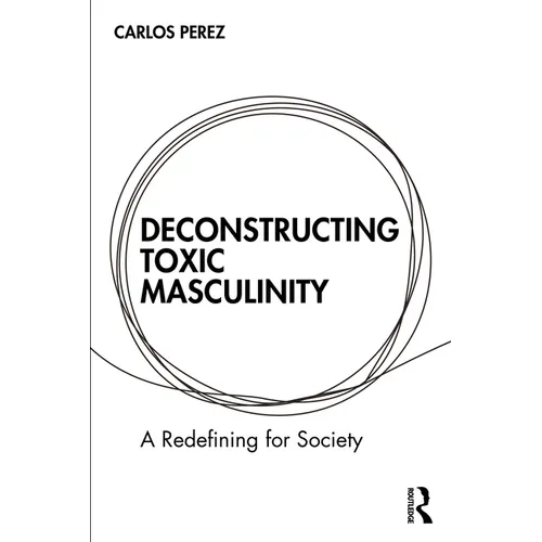 Deconstructing Toxic Masculinity: A Redefining for Society