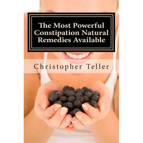 The Most Powerful Constipation Natural Remedies Available: Large Print: Discover a Constipation Cure Using Herbs, Juices, Fruits, Vegetables, and Food