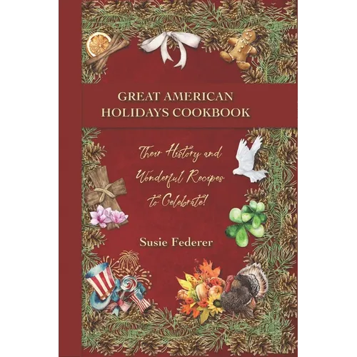 Great American Holiday Cookbook - Their History and Wonderful Recipes to Celebrate