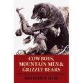 Cowboys, Mountain Men, and Grizzly Bears: Fifty of the Grittiest Moments in the History of the Wild West