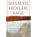 Shaman, Healer, Sage: How to Heal Yourself and Others with the Energy Medicine of the Americas